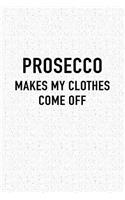 Prosecco Makes My Clothes Come Off