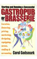 Starting and Running a Successful Gastro Pub or Brasserie: Location, Financing, Pricing, Marketing, Designing, Equipping, Menus. Staffing and Accounting