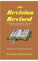 The Revision Revised: A Refutation of Westcott and Hort's False Greek Text and Theory