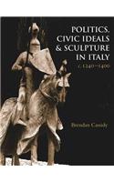 Politics, Civic Ideals and Sculpture in Italy, C.1240-1400