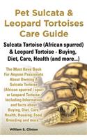 Pet Sulcata & Leopard Tortoises Care Guide Sulcata Tortoise (African Spurred) & Leopard Tortoise - Buying, Diet, Care, Health (and More...)