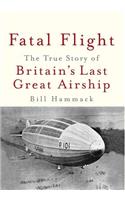 Fatal Flight: The True Story of Britain's Last Great Airship