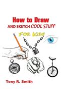 How to Draw and Sketch Cool Stuff for Kids