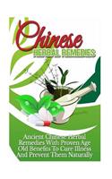 Chinese Herbal Remedies: Ancient Chinese Herbal Remedies with Proven Age Old Benefits to Cure Illness and Prevent Them Naturally