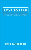 Love to Lead: How Love Empowers Leadership