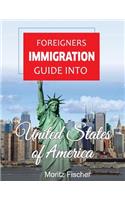 Foreigners Immigration Guide Into United States of America: Basic Information to Help You Settle in United States