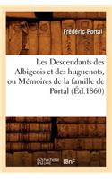 Les Descendants Des Albigeois Et Des Huguenots, Ou Mémoires de la Famille de Portal (Éd.1860)