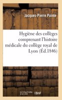 Hygiène Des Collèges Comprenant l'Histoire Médicale Du Collège Royal de Lyon