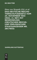 Das deutsche Reichs-Tierschutzgesetz vom 24. November 1933 (RGS. I S. 987) mit Begründung (Deutscher Reichs- und Preußischer Staatsanzeiger Nr. 281/1933)