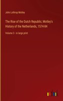 Rise of the Dutch Republic; Motley's History of the Netherlands, 1574-84