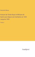 Histoire de l'Ordre Royal et Militaire de Saint-Louis Depuis son Institution en 1693 Jusqu'en 1830: Tome 3