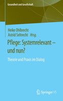 Pflege: Systemrelevant – und nun?: Theorie und Praxis im Dialog(Gesundheit und Gesellschaft)