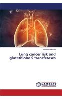 Lung cancer risk and glutathione S transferases