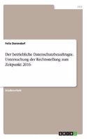 Der Betriebliche Datenschutzbeauftragte. Untersuchung Der Rechtsstellung Zum Zeitpunkt 2016