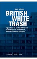 British White Trash – Figurations of Tainted Whiteness in the Novels of Irvine Welsh, Niall Griffiths, and John King