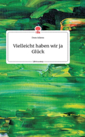 Vielleicht haben wir ja Glück. Life is a Story - story.one