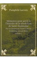 Mémoires Pour Servir À l'Histoire de la Révolution de Saint-Domingue Par Le Lieutenant-General Baron Pamphile de Lacroix. Volume 1