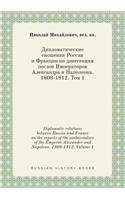 Diplomatic relations between Russia and France on the reports of the ambassadors of the Emperor Alexander and Napoleon. 1808-1812. Volume 1