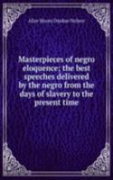 Masterpieces of negro eloquence; the best speeches delivered by the negro from the days of slavery to the present time