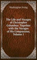 Life and Voyages of Christopher Columbus: Together with the Voyages of His Companions, Volume 1