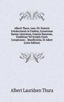 Alberti Thura, Laur. Fil. Pastoris Leirskoviensis in Cimbria, Gynaeceum Daniae Litteratum, Feminis Danorum, Eruditione Vel Scriptis Claris Conspicuum: . Munificentia, Et Adject (Latin Edition)