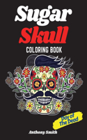 Sugar Skull (Day of the Dead) Coloring Book: 37 Detailed Funny Designs Inspired by Day of the Dead For Stress Relieving and Relaxation: 37 Datailed Funny Designs Inspired by Day of the Dead For