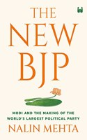 THE NEW BJP: THE REMAKING OF THE WORLDS LARGEST POLITICAL PARTY