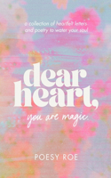 Dear Heart, You Are Magic.: A Collection of Heartfelt Letters & Poetry to Water Your Soul