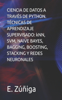 Ciencia de Datos a Través de Python. Técnicas de Aprendizaje Supervisado: kNN, SVM, NAIVE BAYES, BAGGING, BOOSTING, STACKING Y REDES NEURONALES