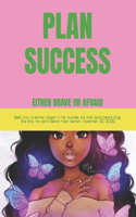 Plan Success Either Brave or Afraid