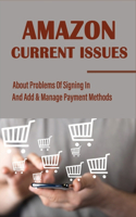 Amazon Current Issues: About Problems Of Signing In And Add & Manage Payment Methods: Solutions To The Most Common Problems For Amazon Customers