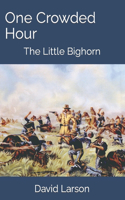One Crowded Hour: The Little Bighorn