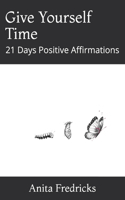 Give Yourself Time: 21 Days Positive Affirmations