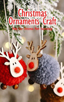 Christmas Ornaments Craft: Make Your Christmas More Fascinating!: Christmas Crafts