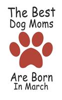 The Best Dog Moms Are Born In March. Journal Birthday Gift for Dog Lovers Women, Men, Boss, Friends, Dog Mom . Funny Dog Lover