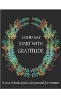 Good day start with gratitude A one minute gratitude journal for women