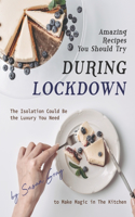 Amazing Recipes You Should Try During Lockdown: The Isolation Could Be the Luxury You Need to Make Magic in The Kitchen