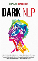 Dark NLP: How to influence anyone's mind through Dark NLP, Empath skills, Cognitive Behavioral Therapy and Mind Control. Detect deception and defend yourself 
