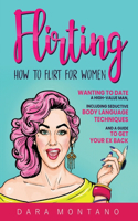Flirting: How to Flirt for Women Wanting to Date a High-Value Man, Including Seductive Body Language Techniques and a Guide to Get Your Ex Back