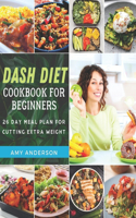 Dash Diet Cookbook For Beginners: 26 Days Meal Plan For Cutting Extra Weight