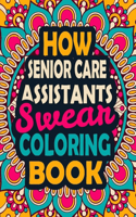 How Senior Care Assistants Swear Coloring Book: A Swear Coloring Book Gift for Senior Care Assistants-8.5x11 Inches 50 Unique Design of Swear Words Illustration Coloring Book for Senior Care Assis