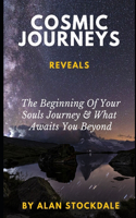 Cosmic Journeys: From The Beginning Of Your Souls Journey & Beyond
