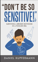 "Don't Be So Sensitive": Surviving a Broken Boyhood in a Foolish Era
