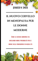 Il Nuovo Cervello in Menopausa Per Le Donne Moderne: Come la scienza moderna sta rivelando nuove possibilità per le donne nella transizione di mezza età