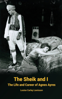Sheik and I - The Life and Career of Agnes Ayres