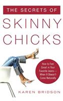 Secrets of Skinny Chicks: How to Feel Great in Your Favorite Jeans -- When It Doesn't Come Naturally
