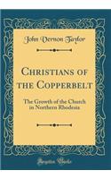 Christians of the Copperbelt: The Growth of the Church in Northern Rhodesia (Classic Reprint)