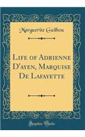 Life of Adrienne d'Ayen, Marquise de Lafayette (Classic Reprint)