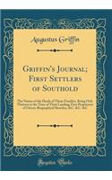 Griffin's Journal; First Settlers of Southold: The Names of the Heads of Those Families, Being Only Thirteen at the Time of Their Landing; First Proprietors of Orient; Biographical Sketches, &c. &c. &c (Classic Reprint)