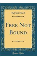 Free Not Bound (Classic Reprint)